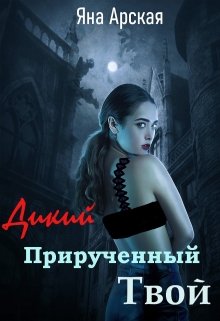 «Дикий. Прирученный. Твой» книга