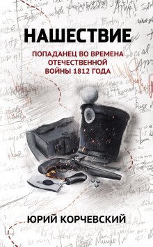 «Нашествие: попаданец во времена Отечественной войны 1812 года» книга