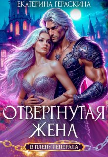 «Отвергнутая жена. В плену генерала» книга