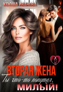 «Вторая жена. Ты что-то попутал, милый!»