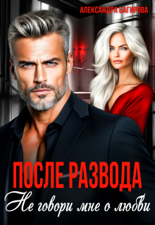 «После развода. Не говори мне о любви»