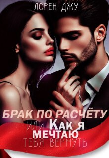 «Брак по расчёту, или Как я мечтаю тебя вернуть»