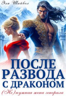 «После развода с драконом. (не)нужная жена генерала»