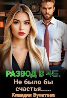 «Развод в 45. Не было бы счастья….»