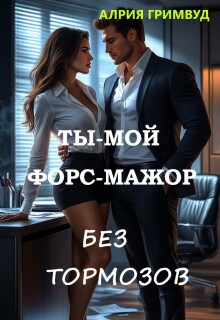 «Ты — мой форс-мажор. Без тормозов.»