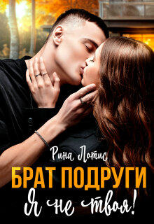 «Брат подруги. Я не твоя.»