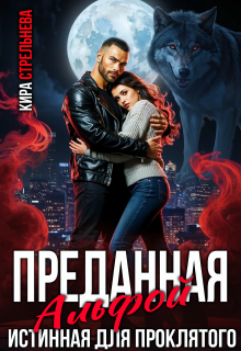 «Преданная Альфой. Истинная для проклятого»