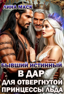 «Бывший истинный в дар для отвергнутой принцессы льда»