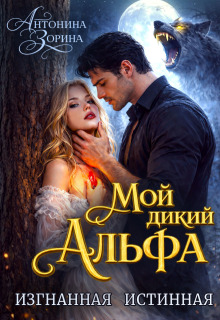 «Мой дикий Альфа. Изгнанная истинная»