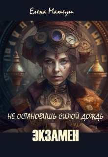 «Не остановишь силой дождь. Экзамен»