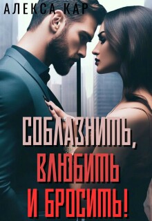 «Соблазнить, влюбить и бросить!»